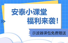 安泰小課堂福利來襲|示波器課包免費(fèi)贈送